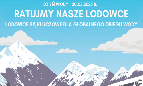 Światowy Dzień Wody 2025 - Ochrona lodowców. 20.03.2025r.